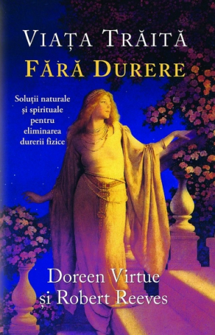 Minte Corp - Viata Traita Fara Durere de Doreen Virtue, Robert Reeves