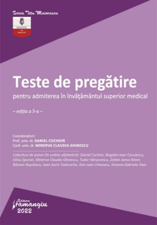 Teste de pregatire pentru admiterea in invatamantul superior medical. Editia a V-a - Daniel Cochior, Minerva Claudia Ghinescu [1]