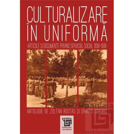 Culturalizare in uniforma. Articole si documente privind serviciul social 1938-1939 - Zoltan Rostas, Dragos Sorobis [1]