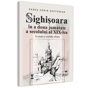 Sighisoara in the second half of the 19th century. Urban evolutions and realities - Rares Sorin Sopterean [1]