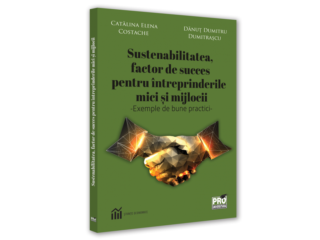 Sustenabilitatea, factor de succes pentru intreprinderile mici si mijlocii. Exemple de bune practici - Catalina Elena Costache, Danut Dumitru Dumitrascu [1]