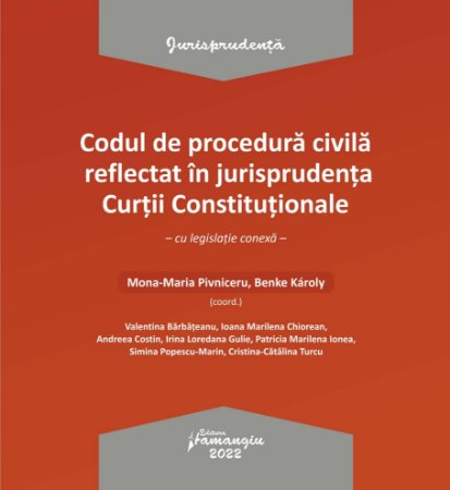 Code of Civil Procedure reflected in the jurisprudence of the Constitutional Court with related legislation - Mona-Maria Pivniceru, Benke Karoly, Valentina Barbateanu [1]