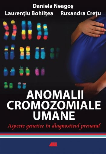 Anomalii cromozomiale umane. Aspecte genetice in diagnosticul prenatal - Daniela Neagos, Luminita Bohiltea, Ruxandra Cretu [1]
