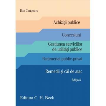 Achizitii publice. Concesiuni. Gestiunea serviciilor de utilitati publice. Parteneriat public-privat. Remedii si cai de atac. Editia a VIII-a - Dan Cimpoeru [1]
