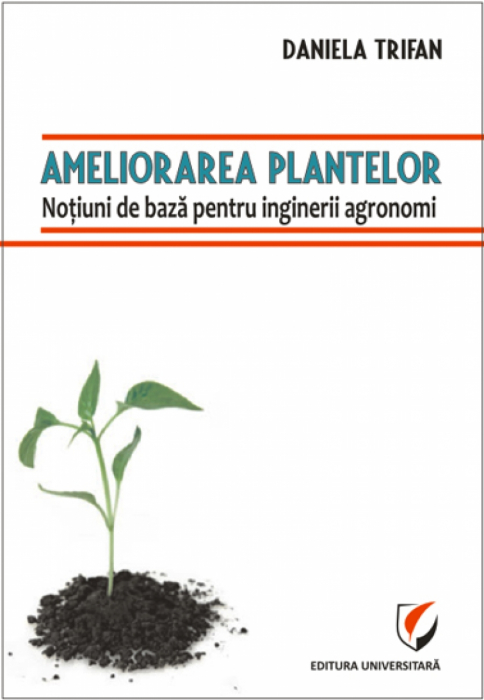 Ameliorarea plantelor - Notiuni de baza pentru inginerii agronomi - Daniela Trifan [1]
