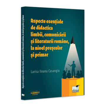 Aspecte esentiale de didactica limbii, comunicarii si literaturii romane, la nivel prescolar si primar - Larisa Ileana Casangiu [1]