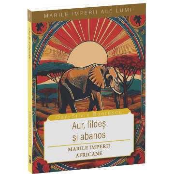 Aur, fildes si abanos. Marile imperii africane - Dan-Silviu Boerescu [1]