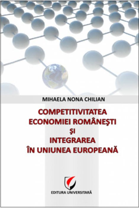 Competitivitatea economiei româneşti şi integrarea în Uniunea Europeană - Mihaela Nona Chilian [1]