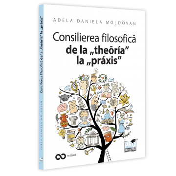 Consilierea filosofica de la „theōria” la „praxis”. O hemografie a omului contemporan - Adela Daniela Moldovan [1]