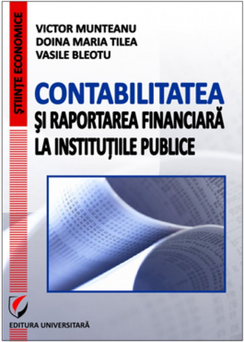 Contabilitatea si raportarea financiara la institutiile publice - Doina Maria Tilea, Victor Munteanu, Vasile Bleotu [1]
