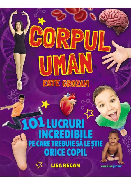Corpul uman este grozav! 101 lucruri incredibile pe care trebuie sa le stie orice copil - Lisa Regan [1]