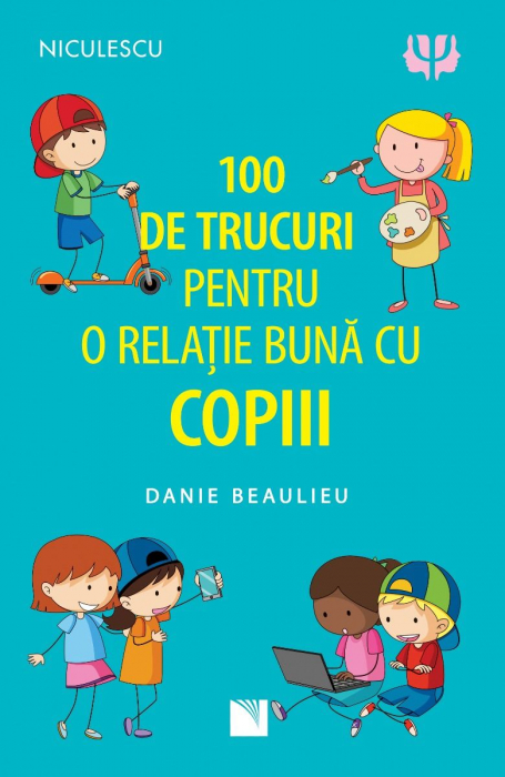 100 de trucuri pentru o relatie mai buna cu copiii - Danie Beaulieu [1]
