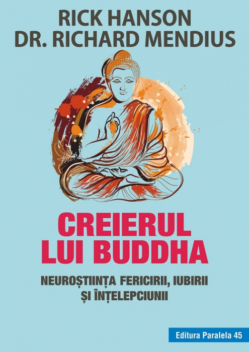 Creierul lui Buddha. Neurostiinta fericirii, iubirii si intelepciunii - Rick Hanson, Richard Mendius [1]