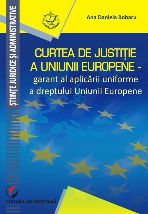 CURTEA DE JUSTITIE A UNIUNII EUROPENE - garant al aplicarii uniforme a dreptului Uniunii Europene [1]