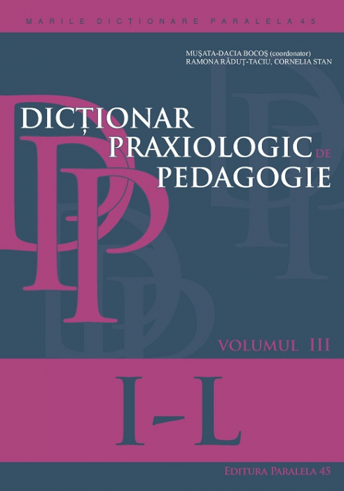Dictionar praxiologic de pedagogie. Volumul III: I-L - Bacos Musata-Dacia, Radut-Taciu Ramona, Stan Cornelia [1]