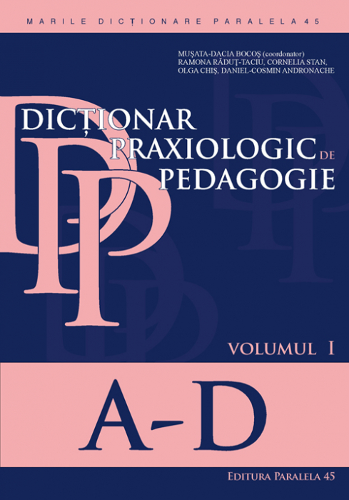 Dictionar praxiologic de pedagogie. Volumul I : A-D - Daniel-Cosmin Andronache, Bocos Musata-Dacia, Olga Chis, Cornelia Stan [1]
