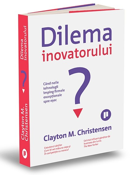 Dilema inovatorului. Cand noile tehnologii imping firmele exceptionale spre esec - Clayton M. Christensen [1]