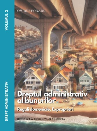 Administrative Law. Volume II. Administrative Law of Property. 4th Edition, revised and added - Ovidiu Podaru [1]