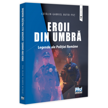 Eroii din umbra. Legende ale Politiei Romane - Gabriel-Catalin Butoi-Put [1]