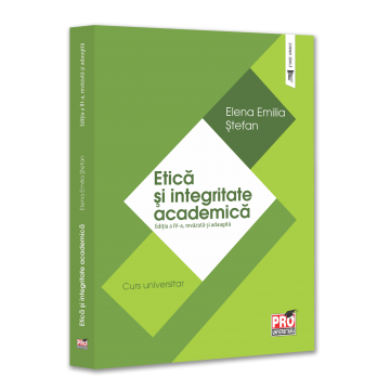 Etica si integritate academica. Curs universitar. Editia a IV-a, revazuta si adaugita - Elena Emilia Stefan [1]