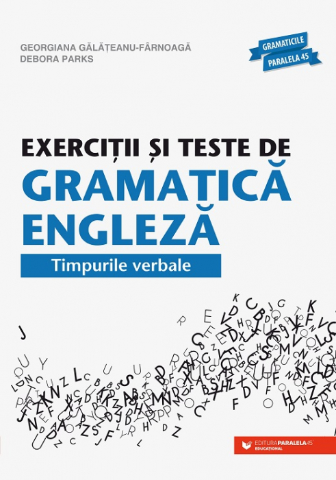 Exercitii si teste de gramatica engleza. Timpurile verbale. Editia a XVI-a - Georgiana Galateanu-Farnoaga, Debora Parks [1]