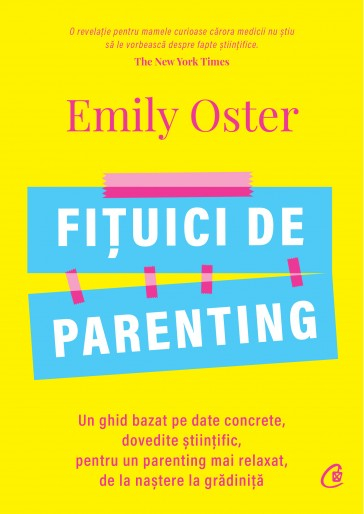 Fituici de parenting. Un ghid bazat pe date concrete, dovedite stiintific, pentru un parenting mai relaxat, de la nastere la gradinitia - Emily Oster [1]