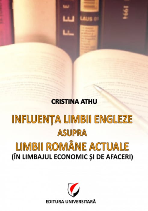 Influenta limbii engleze asupra limbii romane actuale. In limbajul economic si de afaceri - Cristina Athu [1]