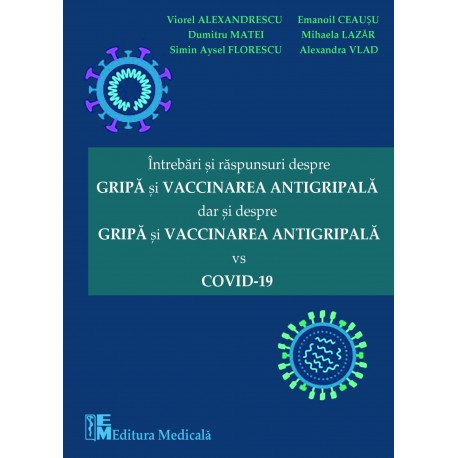 Intrebari si raspunsuri despre gripa si vaccinarea antigripala, dar si despre gripa si vaccinarea antigripala vs COVID-19 - Viorel Alexandrescu, Dumitru Matei, Simin Aysel Florescu, Emanoil Ceausu, Mi [1]