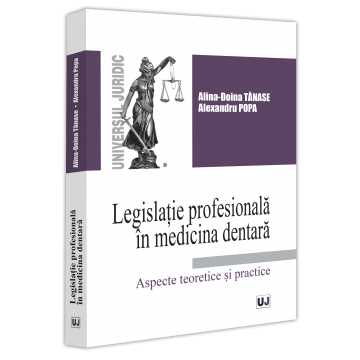 Legislatie profesionala in medicina dentara. Aspecte teoretice si practice - Alina Doina Tanase, Alexandru Popa [1]