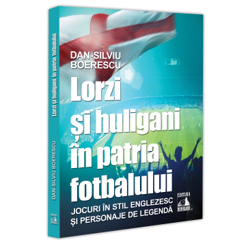 Lorzi si huligani in patria fotbalului. Jocuri in stil englezesc si personaje de legenda - Dan-Silviu Boerescu [1]