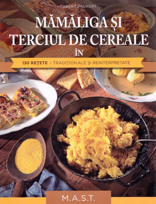 Mamaliga si terciul de cereale in 130 retete traditionale si reinterpretate - Herbert Paukert [1]