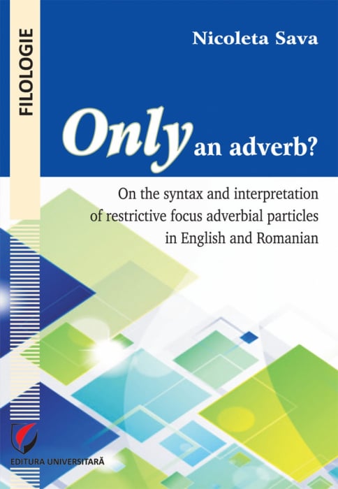 Only an adverb? On the syntax and interpretation of restrictive focus adverbial particles in English and Romanian [1]