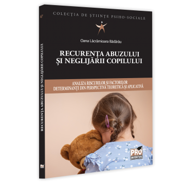 Recurenta abuzului si neglijarii copilului. Analiza riscurilor si factorilor determinanti din perspectiva teoretica si aplicativa - Oana Lacramioara Badarau [1]