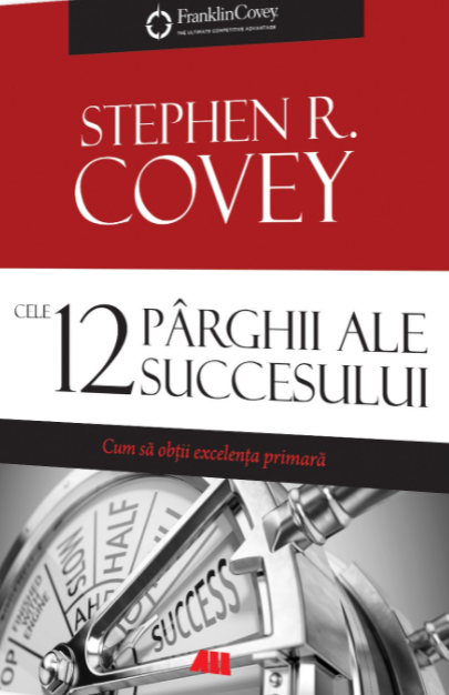 Cele 12 parghii ale succesului. Cum sa obtii excelenta primara - 	Stephen R. Covey [1]