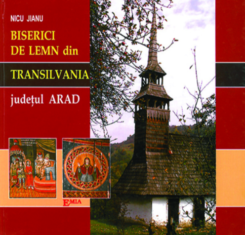 Biserici de lemn din Transilvania, judetul Arad. Episcopia Aradului si Hunedoarei. Album - Nicu Jianu [1]