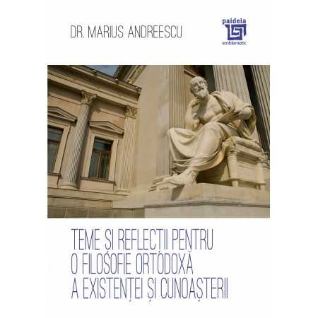 Teme si reflectii pentru o filosofie ortodoxa a existentei si cunoasterii - Dr. Marius Andreescu [1]