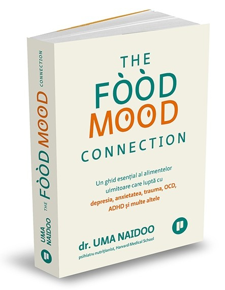 The Food Mood Connection. Un ghid esential al alimentelor uimitoare care lupta cu depresia, anxietatea, OCD, ADHD si multe altele - Dr. Uma Naidoo [1]