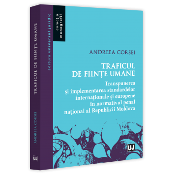 Human trafficking. Transposition and implementation of international and European standards in the national criminal legislation of the Republic of Moldova - Andreea Corsei [1]