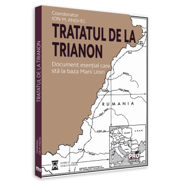 Tratatul de la Trianon. Document esential care sta la baza Marii Uniri - Ion M. Anghel [1]