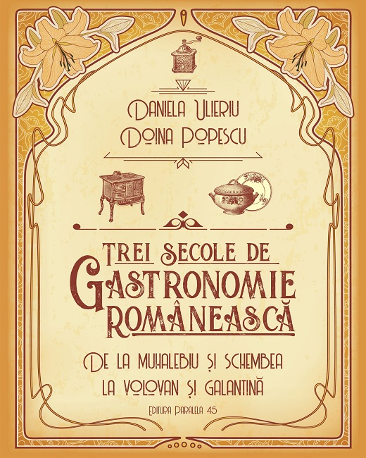 Trei secole de gastronomie romaneasca. De la muhalebiu si schembea la volovan si galantina - Daniela Ulieriu, Doina Popescu [1]