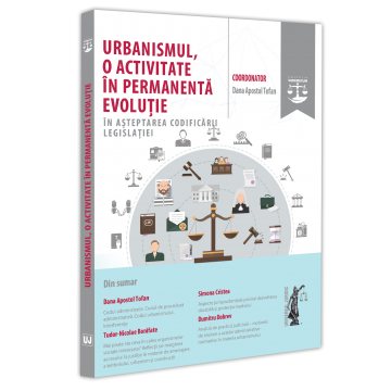 Urbanismul, o activitate in permanenta evolutie. In asteptarea codificarii legislatiei - Ed. coord. de: Dana Apostol Tofan [1]