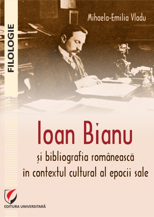 Ioan Bianu and the Romanian bibliography in the cultural context of his time [1]