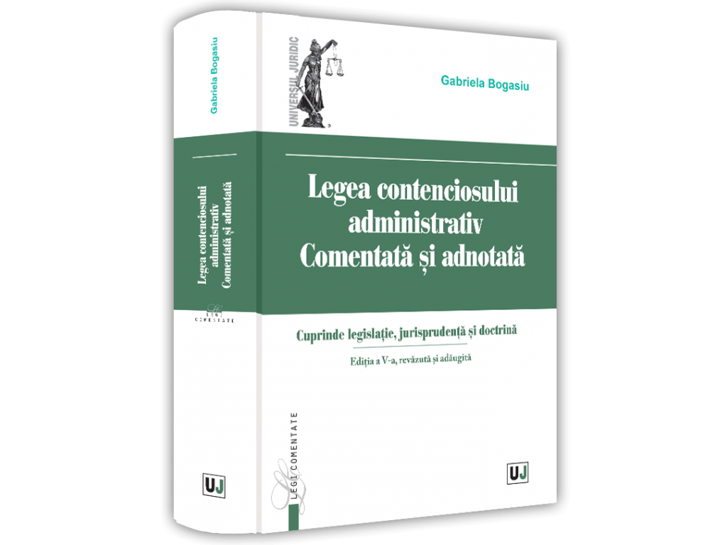 Law - The law of administrative litigation commented and annotated. 5th edition, revised and added in 2022. Includes legislation, jurisprudence and doctrine - Gabriela Bogasiu