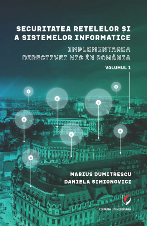 Științe juridice și administrative - Securitatea retelelor si a sistemelor informatice. Implementarea directivei NIS in Romania, Volumul 1 - Marius Dumitrescu, Daniela Simionovici