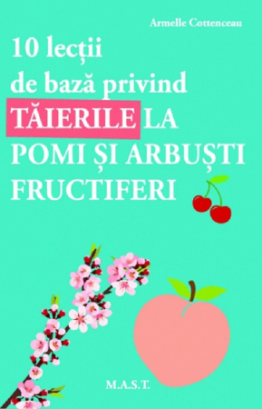 Timp liber - 10 lectii de baza privind taierile la pomi si arbusti fructiferi - Armelle Cottenceau