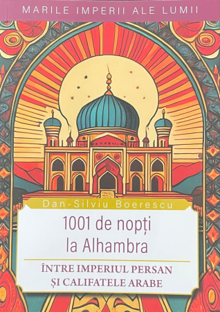 Timp liber - 1001 de nopti la Alhambra. Intre Imperiul Persan si califatele arabe - Dan-Silviu Boerescu