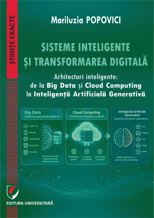 Științe exacte - Sisteme Inteligente și Transformare Digitală. Arhitecturi Inteligente: de la Big Data și Cloud Computing la Inteligență Artificială Generativă