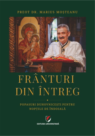 RELIGIE ȘI FILOSOFIE - Frânturi din întreg. Popasuri duhovniceşti pentru nopţile de îndoială