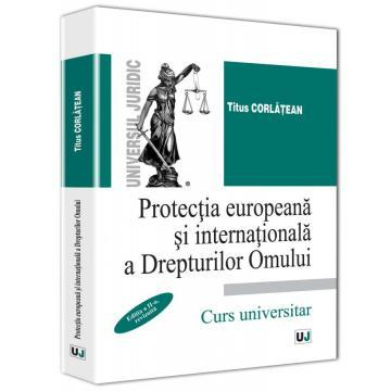 Științe juridice și administrative - Protectia europeana si internationala a Drepturilor Omului. Editia a II-a, revizuita - Titus Corlatean