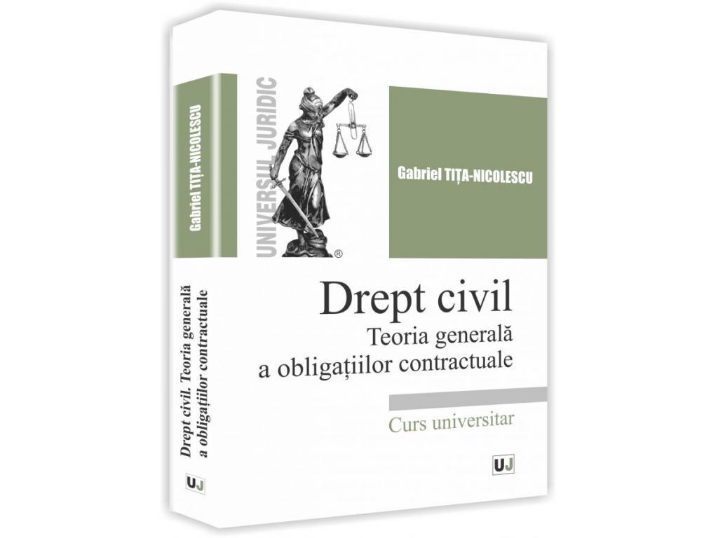 Drept - Drept civil. Teoria generala a obligatiilor contractuale. Curs universitar - Gabriel Tita-Nicolescu